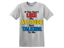 If You Don't Like My Attitude Quit Talking To Me.