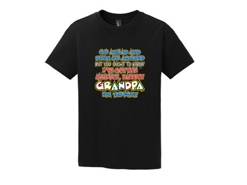 Go ahead and push me around, but you ought to know I've got the meanest, baddest GRANDPA in town!