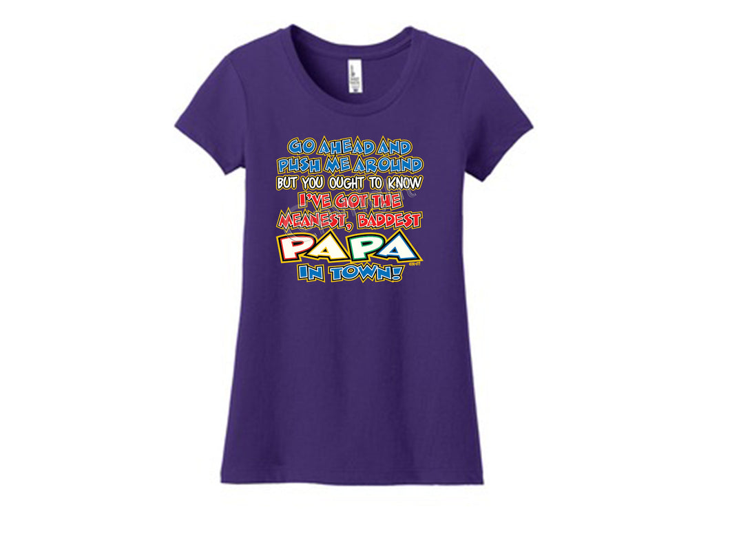 Go ahead and push me around but you ought to know I've got the meanest, baddest PAPA in town!